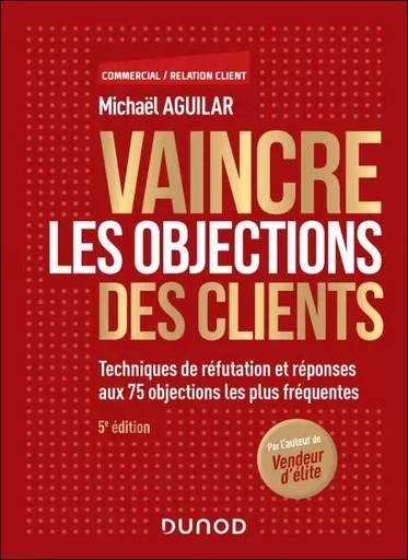 Vaincre les objections des clients - 5e éd. - Michaël Aguilar - Dunod