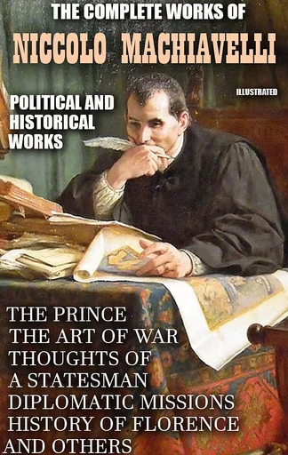 The Complete Works of Niccolo Machiavelli. Political and Historical Works. Illustrated - Niccolò Machiavelli - Andrii Ponomarenko