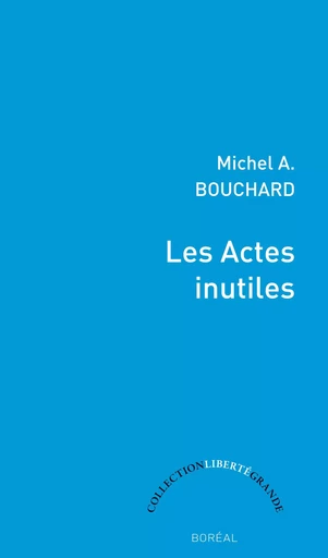 Les Actes inutiles - Michel A. Bouchard - Editions du Boréal