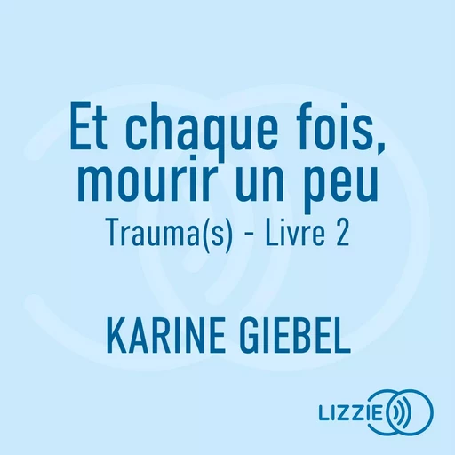 Trauma(s) : Et chaque fois, mourir un peu - Livre 2 - Karine Giebel - Univers Poche