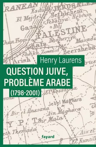 Question juive, problème arabe (1798-2001) - Henry Laurens - Fayard