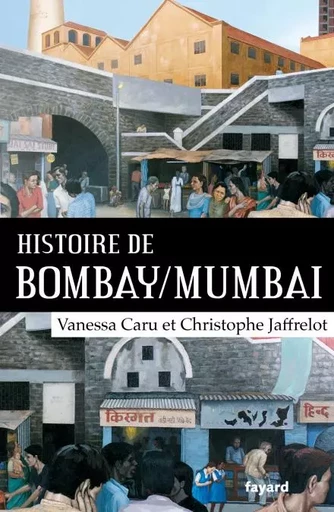 Histoire de Bombay/Mumbai - Christophe Jaffrelot, Vanessa Caru - Fayard