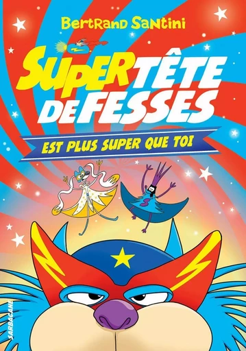 Les Aventures de Tête de Fesses (Tome 4) - Super Tête de Fesses est plus super que toi - Bertrand Santini - Éditions Sarbacane