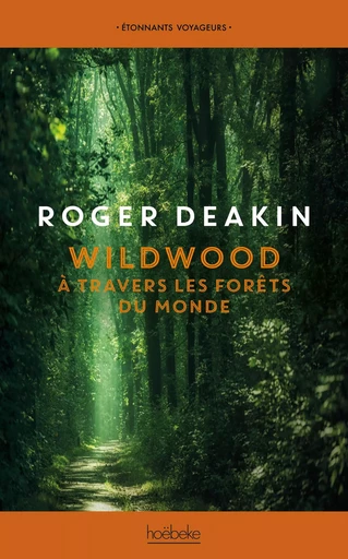 Wildwood. À travers les forêts du monde - Roger Deakin - Éditions Hoëbeke