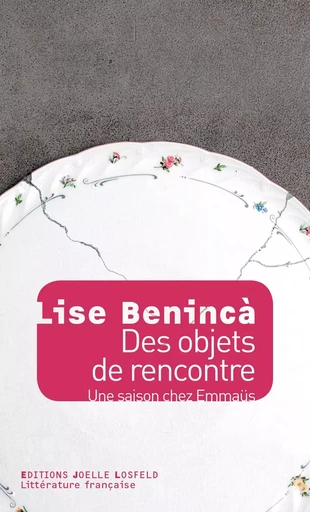 Des objets de rencontre. Une saison avec Emmaüs Défi - Lise Benincà - Éditions Joëlle Losfeld