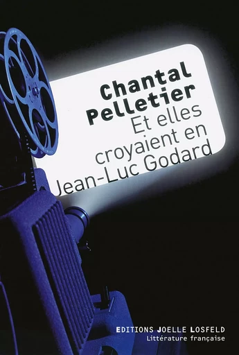 Et elles croyaient en Jean-Luc Godard - Chantal Pelletier - Éditions Joëlle Losfeld