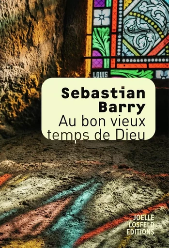 Au bon vieux temps de Dieu - Sebastian Barry - Éditions Joëlle Losfeld