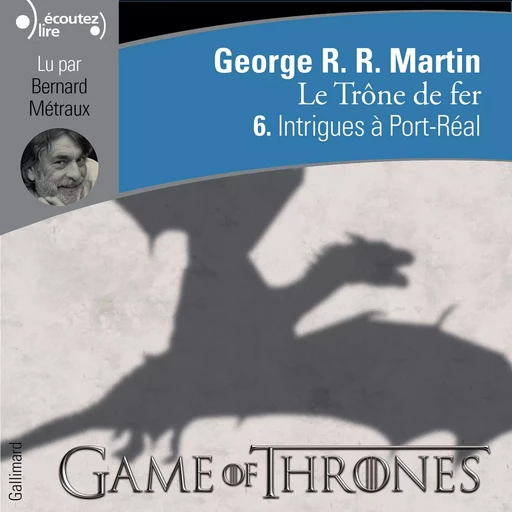 Le Trône de fer (Tome 6) - Intrigues à Port-Réal - George R.R. Martin - Gallimard Audio