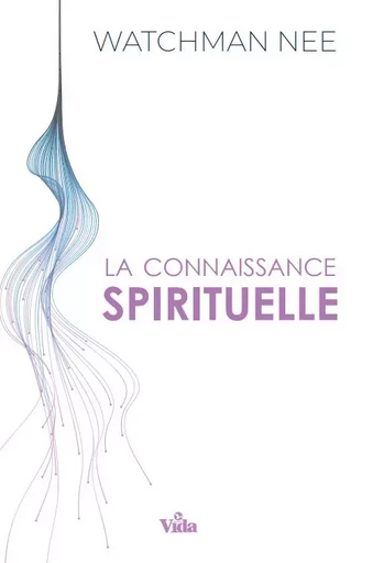 La connaissance spirituelle - Watchman Nee - Editions Vida