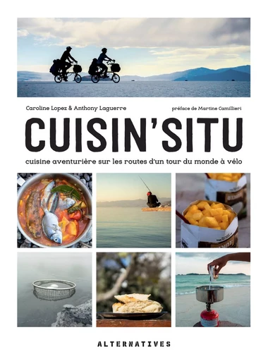 Cuisin'situ. Cuisine aventurière sur les routes d'un tour du monde à vélo - Caroline Lopez, Anthony Laguerre - Alternatives éditions