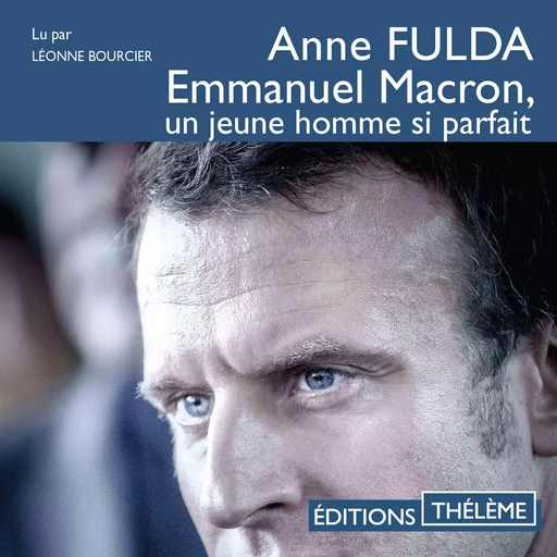 Emmanuel Macron, un jeune homme si parfait - Anne Fulda - Éditions Thélème