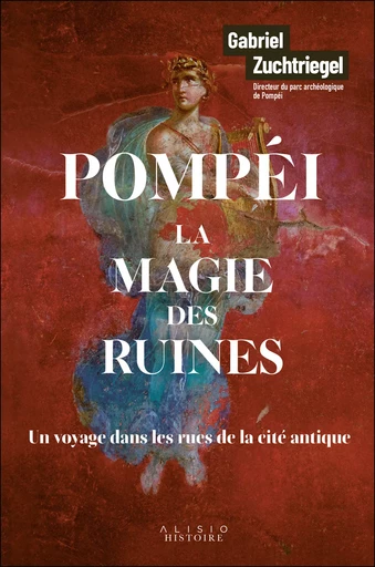 Pompéi, La magie des ruines - Gabriel Zuchtriegel - Alisio