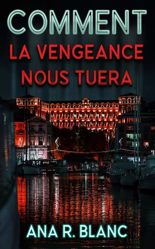 Comment la vengeance nous tuera - Ana R. Blanc - Ana R. Blanc