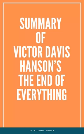 Summary of Victor Davis Hanson’s The End of Everything -  Slingshot Books - Slingshot Books