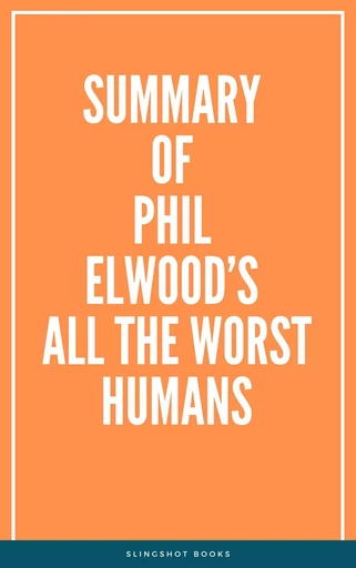 Summary of Phil Elwood’s All the Worst Humans -  Slingshot Books - Slingshot Books