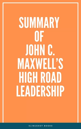 Summary of John C. Maxwell’s High Road Leadership -  Slingshot Books - Slingshot Books