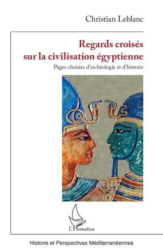 Regards croisés sur la civilisation égyptienne - Christian Leblanc - Editions L'Harmattan