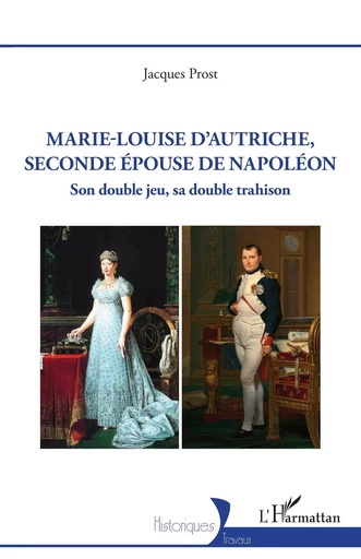 Marie-Louise d’Autriche, seconde épouse de Napoléon - Jacques Prost - Editions L'Harmattan