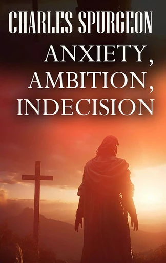 Anxiety, Ambition, Indecision - Charles Spurgeon - Andrii Ponomarenko