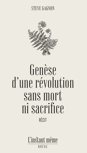 Genèse d'une révolution sans mort ni sacrifice - Steve Gagnon - Éditions de L'instant même