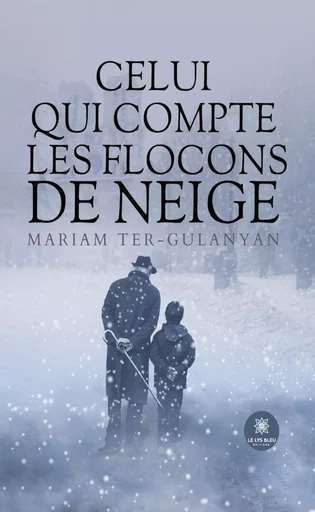 Celui qui compte les flocons de neige - Mariam Ter-Gulanyan - Le Lys Bleu Éditions