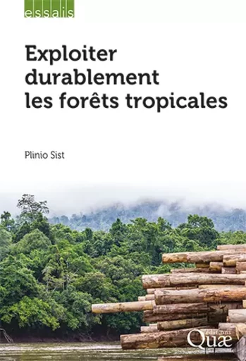 Exploiter durablement les forêts tropicales - Plinio Sist - Quae