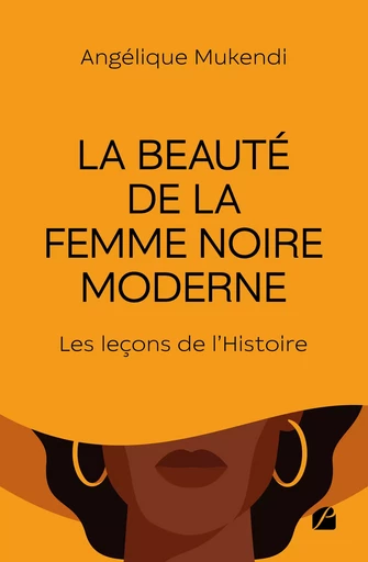 La beauté de la femme noire moderne : Les leçons de l'Histoire - Angélique Mukendi - Editions du Panthéon