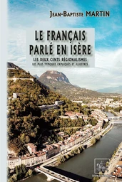 Le français parlé en Isère : les deux cents régionalismes les plus typiques expliqués et illustrés