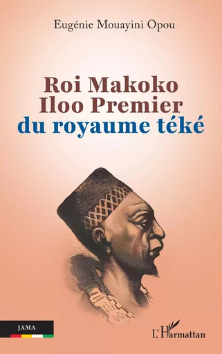 Roi Makoko Iloo Premier du royaume téké - Eugénie Mouayini Opou - Editions L'Harmattan