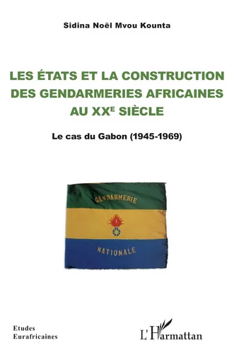 Les Etats et la construction  des gendarmeries africaines au xxe siècle - Sidina Noël Mvou Kounta - Editions L'Harmattan