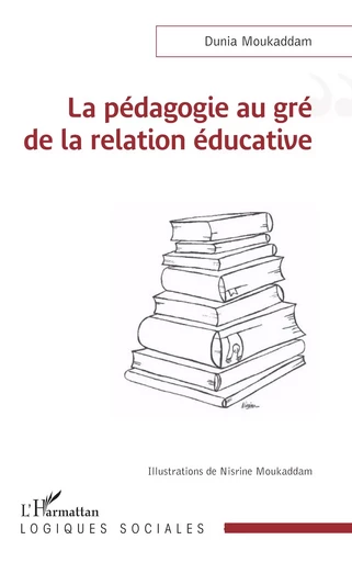 La pédagogie au gré de la relation éducative - Dunia Moukaddam - Editions L'Harmattan