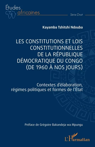 Les constitutions et lois constitutionnelles de la République Démocratique du Congo (de 1960 à nos jours) - Kayamba Tshitshi Ndouba - Editions L'Harmattan