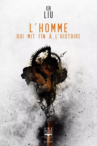 L'Homme qui mit fin à l'histoire - Ken Liu - Le Bélial