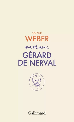 Ma vie avec Gérard de Nerval - Olivier Weber - Editions Gallimard