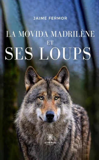 La movida madrilène et ses loups - Jaime Fermor - Le Lys Bleu Éditions