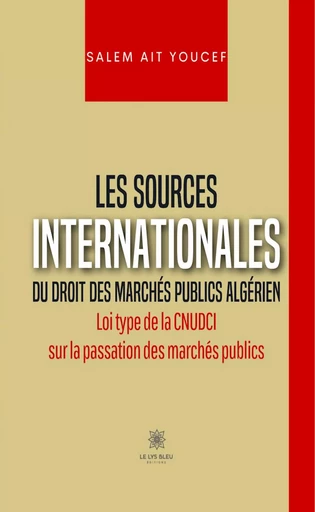 Les sources internationales du droit des marchés publics algérien - Salem Ait Youcef - Le Lys Bleu Éditions