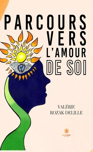 Parcours vers l’amour de soi - Valérie Rozak-Delille - Le Lys Bleu Éditions