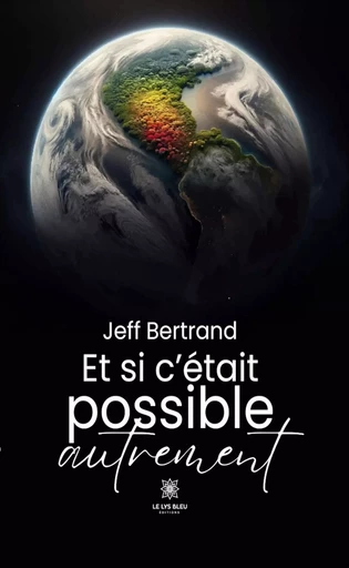 Et si c’était possible autrement - Jeff Bertrand - Le Lys Bleu Éditions