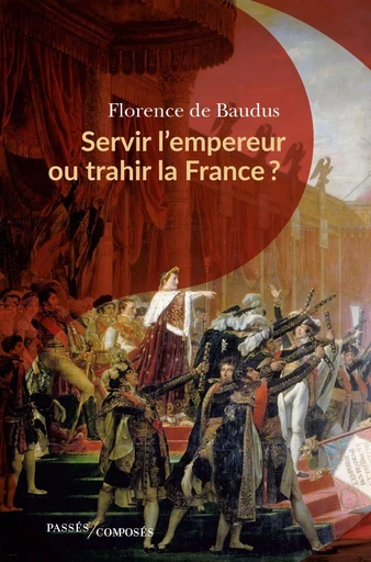 Servir l'empereur ou trahir la France ? - Florence de Baudus - Humensis