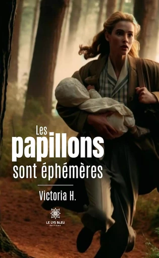 Les papillons sont éphémères - Victoria H. - Le Lys Bleu Éditions