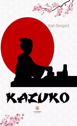 Kazuko - Alain Bongard - Le Lys Bleu Éditions