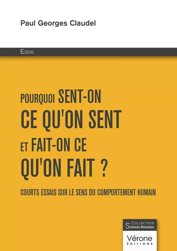 Pourquoi sent-on ce qu'on sent et fait-on ce qu'on fait ? - Claudel Paul Georges - Editions Vérone