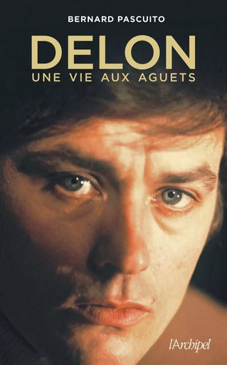 Delon, une vie aux aguets - Bernard Pascuito - L'Archipel