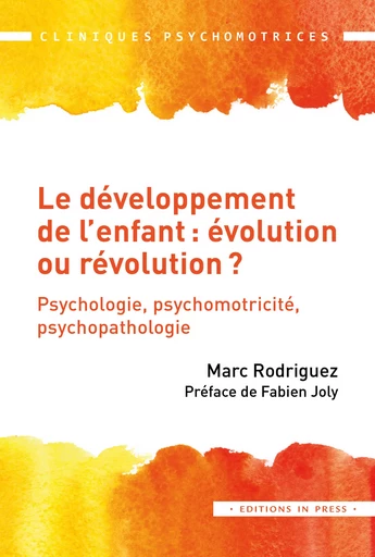 Le développement de l’enfant : évolution ou révolution ? - Marc Rodriguez - Éditions In Press