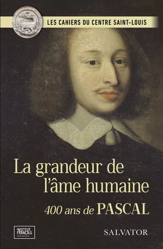 La grandeur de l’âme humaine : 400 ans de Pascal -  Les Cahiers du Centre Saint-Louis - Éditions Salvator