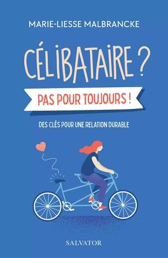 Célibataires ? Pas pour toujours ! - Des clés pour une relation durable - Marie-Liesse Malbrancke - Éditions Salvator