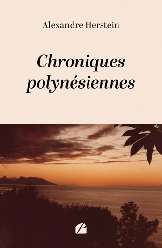 Chroniques polynésiennes - Alexandre Herstein - Editions du Panthéon