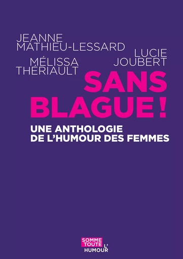 Sans blague ! - Jeanne Mathieu-Lessard, Lucie Joubert, Mélissa Thériault - Productions Somme toute