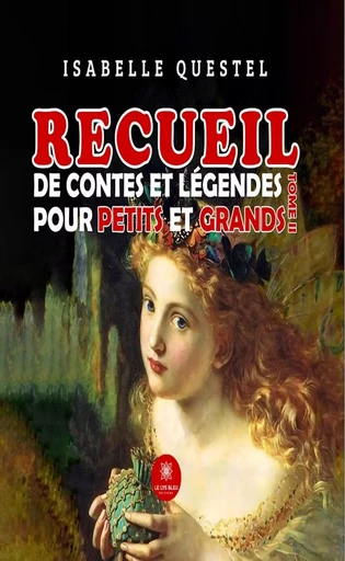 Recueil de contes et légendes pour petits et grands - Tome 2 - Isabelle Questel - Le Lys Bleu Éditions