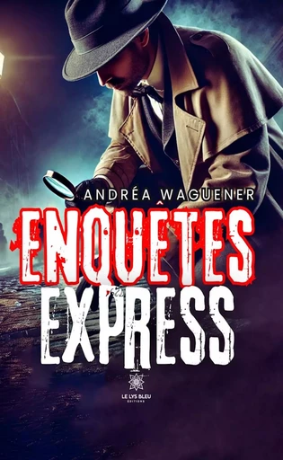 Enquêtes express - Andréa Waguener - Le Lys Bleu Éditions